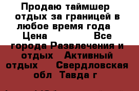 Продаю таймшер, отдых за границей в любое время года › Цена ­ 490 000 - Все города Развлечения и отдых » Активный отдых   . Свердловская обл.,Тавда г.